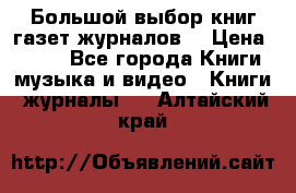 Большой выбор книг,газет,журналов. › Цена ­ 100 - Все города Книги, музыка и видео » Книги, журналы   . Алтайский край